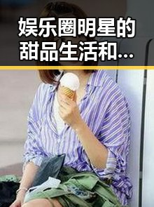 娱乐圈明星的甜品生活和塑料姐妹花的炫富背后实录