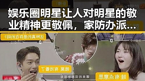 娱乐圈明星让人对明星的敬业精神更敬佩，家防办派工作组赴广西协助指导车辆坠河人员搜救引发关注