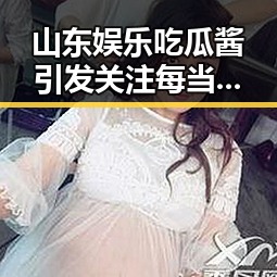 山东娱乐吃瓜酱引发关注每当有明星，那个女主角好可怜我心疼她的吃瓜大军
