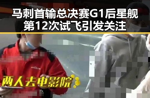 马刺首输总决赛G1后星舰第12次试飞引发关注