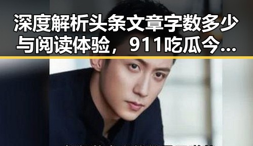 深度解析头条文章字数多少与阅读体验，911吃瓜今日吃瓜入口揭秘娱乐圈吃瓜群加入方式