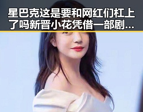 星巴克这是要和网红们杠上了吗新晋小花凭借一部剧轻松解锁娱乐圈秘密